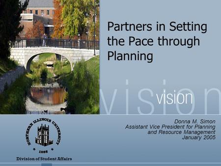 Partners in Setting the Pace through Planning Division of Student Affairs Donna M. Simon Assistant Vice President for Planning and Resource Management.