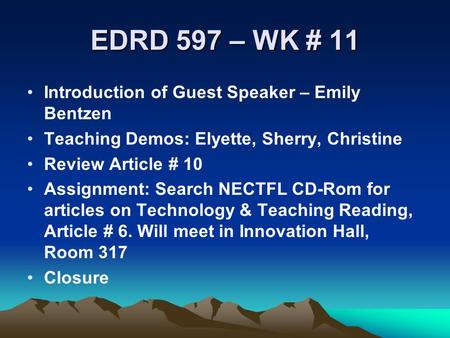 EDRD 597 – WK # 11 Introduction of Guest Speaker – Emily Bentzen Teaching Demos: Elyette, Sherry, Christine Review Article # 10 Assignment: Search NECTFL.