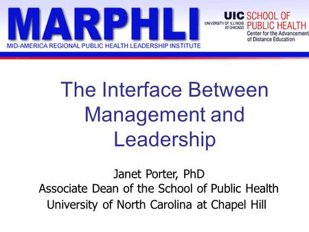 The Interface Between Management and Leadership Janet Porter, PhD Associate Dean of the School of Public Health University of North Carolina at Chapel.