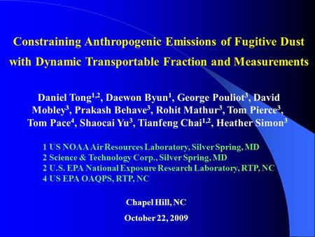 Constraining Anthropogenic Emissions of Fugitive Dust with Dynamic Transportable Fraction and Measurements Chapel Hill, NC October 22, 2009 Daniel Tong.