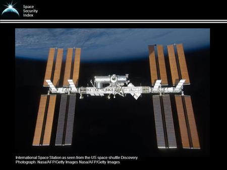 Space Security Index International Space Station as seen from the US space shuttle Discovery. Photograph: Nasa/AFP/Getty Images Nasa/AFP/Getty Images.