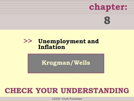 Chapter: ©2009  Worth Publishers >> Krugman/Wells Unemployment and Inflation 8 CHECK YOUR UNDERSTANDING.