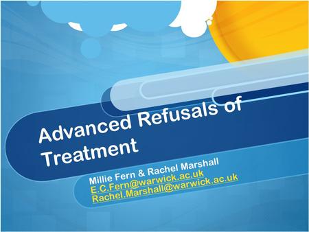 Advanced Refusals of Treatment Millie Fern & Rachel Marshall