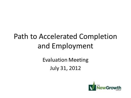 Path to Accelerated Completion and Employment Evaluation Meeting July 31, 2012.