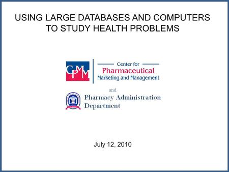 USING LARGE DATABASES AND COMPUTERS TO STUDY HEALTH PROBLEMS and July 12, 2010.