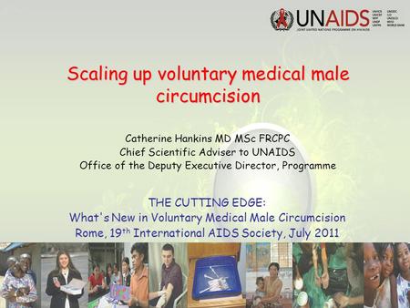 Scaling up voluntary medical male circumcision Catherine Hankins MD MSc FRCPC Chief Scientific Adviser to UNAIDS Office of the Deputy Executive Director,