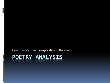 How to move from the explication to the essay. Opening Paragraph  The first paragraph  The first paragraph should present the large issues; it should.