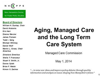 1 11 “…to raise new ideas and improve policy debates through quality information and analysis on issues shaping New Hampshire’s future.” Aging, Managed.