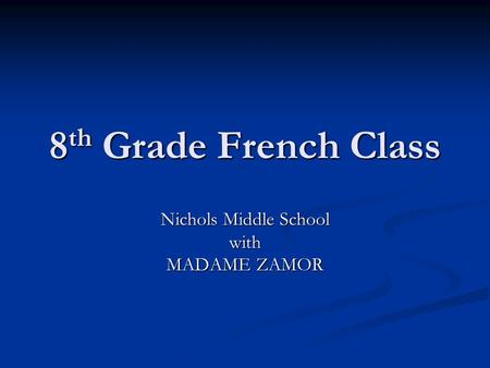 8 th Grade French Class Nichols Middle School with MADAME ZAMOR.