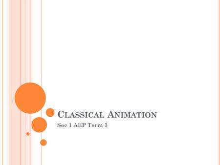 C LASSICAL A NIMATION Sec 1 AEP Term 3. E XAMPLES OF C LASSICAL A NIMATION