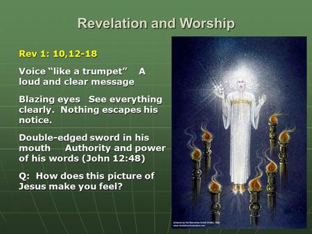 Revelation and Worship Rev 1: 10,12-18 Voice “like a trumpet” A loud and clear message Blazing eyes See everything clearly. Nothing escapes his notice.