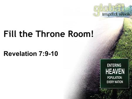 Fill the Throne Room! Revelation 7:9-10. Fill the Throne Room… because People need to be there! because God wants you involved! because We Can!