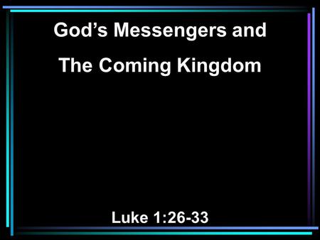 God’s Messengers and The Coming Kingdom Luke 1:26-33.