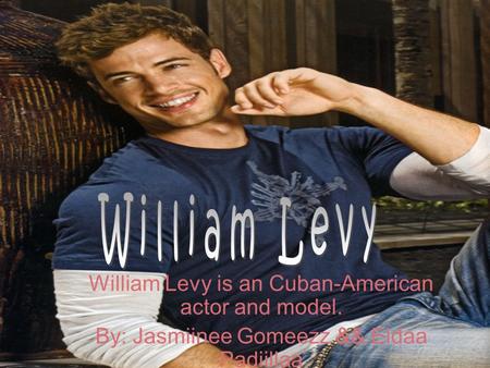 William Levy is an Cuban-American actor and model. By: Jasmiinee Gomeezz && Eldaa Padiillaa.