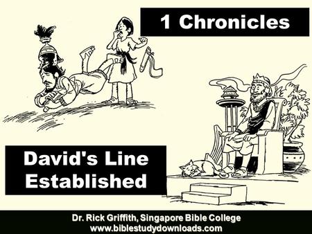 1 Chronicles David's Line Established Dr. Rick Griffith, Singapore Bible College www.biblestudydownloads.com.