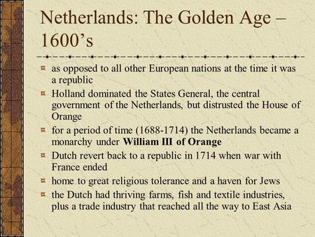 Netherlands: The Golden Age – 1600’s as opposed to all other European nations at the time it was a republic Holland dominated the States General, the central.