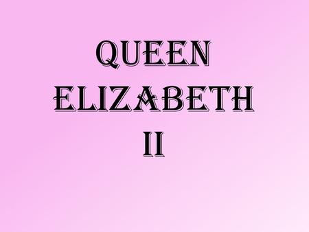 QUEEN ELIZABETH ii. She is the queen of the Unitet Kingdom. The elder daughter of King George VI and Queen Elizabeth, she was born on April 21, 1926 in.