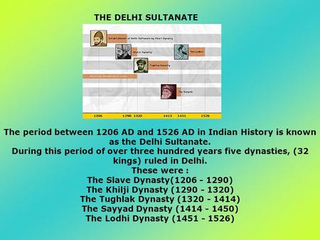 The Tughlak Dynasty (1320 - 1414) THE DELHI SULTANATE The period between 1206 AD and 1526 AD in Indian History is known as the Delhi Sultanate. During.