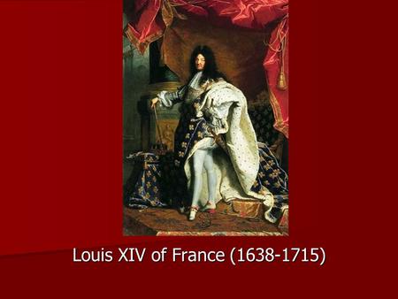 Louis XIV of France (1638-1715). Background Assumed the throne around age 5 (when Louis XIII died) Assumed the throne around age 5 (when Louis XIII died)