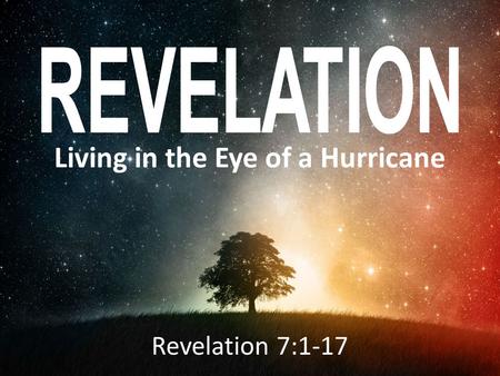 Living in the Eye of a Hurricane Revelation 7:1-17.