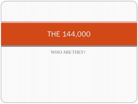 WHO ARE THEY? THE 144,000. Not something we have to suppose When men pick up this theory and that theory, when they are curious to know something it is.