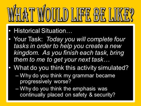 Historical Situation… Your Task: Today you will complete four tasks in order to help you create a new kingdom. As you finish each task, bring them to.