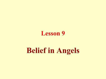 Lesson 9 Belief in Angels. This means to believe in angels within the limits of what is provided by Qur’an and Sunnah, i.e., they are created from light.