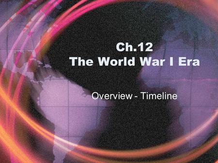 Ch.12 The World War I Era Overview - Timeline Warm -up Name one country east of Germany. West of Germany. Name one country in the Allied Powers.