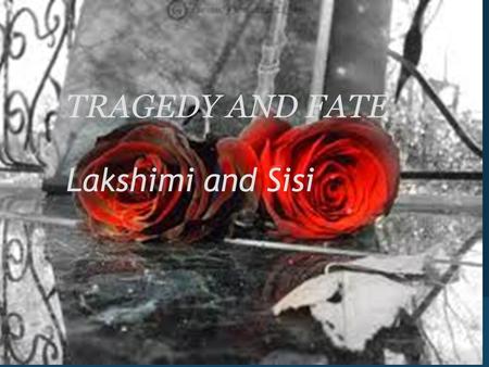 TRAGEDY AND FATE Lakshimi and Sisi. In the beginning... fate... Fate, shakespeare explores this central theme by prenotifying the audience of Romeo and.