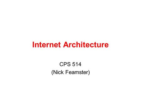 Internet Architecture CPS 514 (Nick Feamster). Today’s Reading Design Philosophy of the DARPA Internet Protocols. Dave Clark, 1988. Conceptual Lessons.