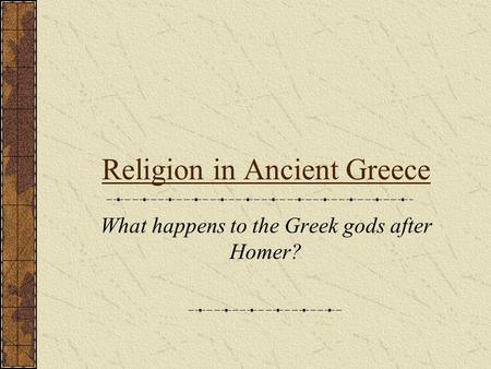 Religion in Ancient Greece What happens to the Greek gods after Homer?