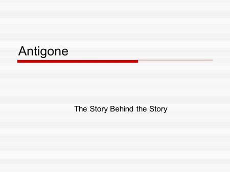 Antigone The Story Behind the Story. The Myth of Oedipus Laius (King of Thebes) and Jocasta (Queen) conceive a child. Laius consults the Oracle at Delphi.