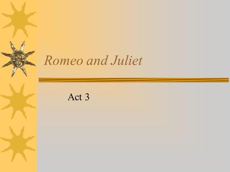 Romeo and Juliet Act 3. Act III, Scene I - Summary  Benvolio is concerned they will not “scape a brawl”  Tybalt enters looking for Romeo  Tybalt and.