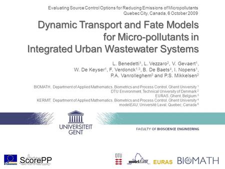 Dynamic Transport and Fate Models for Micro-pollutants in Integrated Urban Wastewater Systems L. Benedetti 1, L. Vezzaro 2, V. Gevaert 1, W. De Keyser.