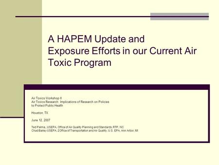 A HAPEM Update and Exposure Efforts in our Current Air Toxic Program Air Toxics Workshop II Air Toxics Research: Implications of Research on Policies to.