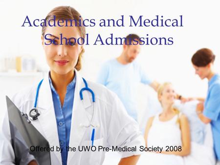 Academics and Medical School Admissions Offered by the UWO Pre-Medical Society 2008.