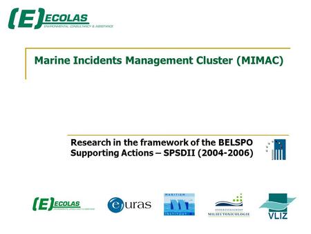 Marine Incidents Management Cluster (MIMAC) Research in the framework of the BELSPO Supporting Actions – SPSDII (2004-2006) VLIZ.