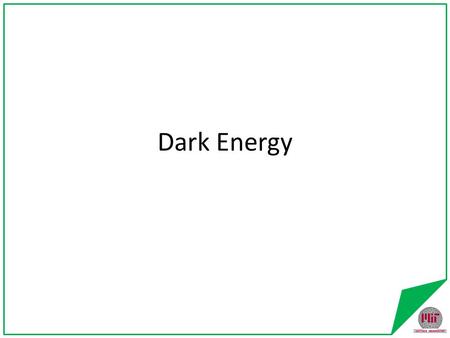 Dark Energy. Conclusions from Hubble’s Law The universe is expanding Space itself is expanding Galaxies are held together by gravity on “small” distance.