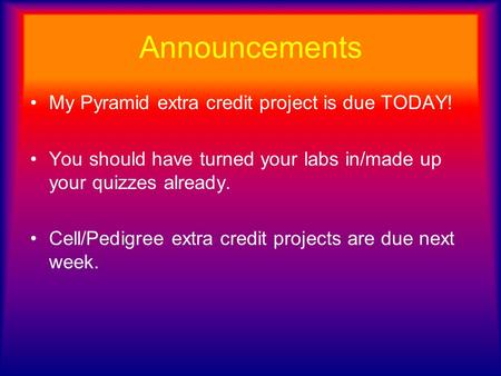 Announcements My Pyramid extra credit project is due TODAY!