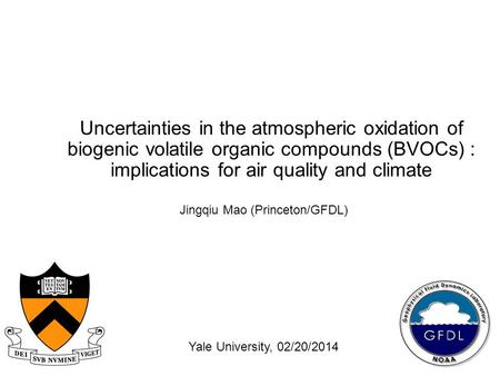 Uncertainties in the atmospheric oxidation of biogenic volatile organic compounds (BVOCs) : implications for air quality and climate Jingqiu Mao (Princeton/GFDL)