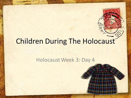 Children During The Holocaust Holocaust Week 3: Day 4.