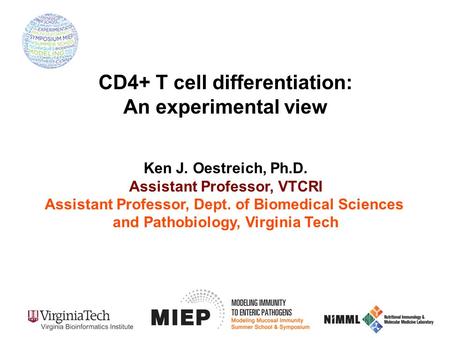 Ken J. Oestreich, Ph.D. Assistant Professor, VTCRI Assistant Professor, Dept. of Biomedical Sciences and Pathobiology, Virginia Tech CD4+ T cell differentiation: