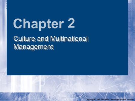 Chapter Copyright© 2004 Thomson Learning All rights reserved 2 Culture and Multinational Management.