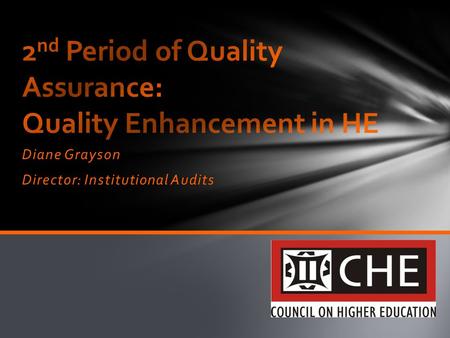 Diane Grayson Director: Institutional Audits. …higher education has undergone deep changes that will shape the academic enterprise for decades to come.