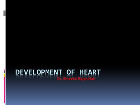 Dr. Shreetal Rajan Nair. Introduction  Human heart starts to develop during the 3 rd week of embryonic life. Till then the needs of the embryo are met.