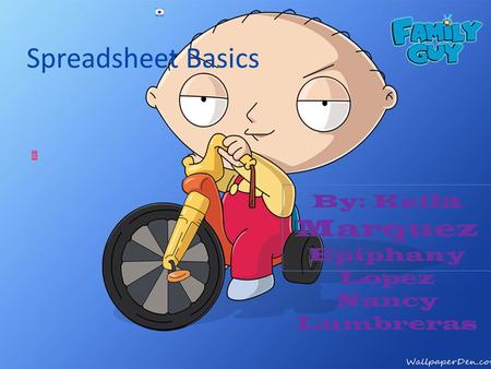 Spreadsheet Basics By: Keil a Marquez Epiphany Lopez Nancy Lumbreras.