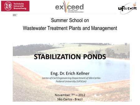 STABILIZATION PONDS STABILIZATION PONDS Eng. Dr. Erich Kellner November, 7 th – 2012 São Carlos - Brazil Summer School on Wastewater Treatment Plants and.