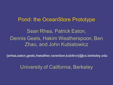 Pond: the OceanStore Prototype Sean Rhea, Patrick Eaton, Dennis Geels, Hakim Weatherspoon,