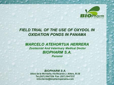 FIELD TRIAL OF THE USE OF OXYDOL IN OXIDATION PONDS IN PANAMA MARCELO ATEHORTUA HERRERA Zootecnist And Veterinary Medical Doctor BIOPHARM S.A. Panamá BIOPHARM.