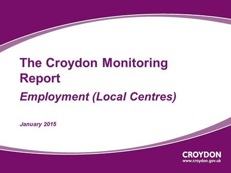 The Croydon Monitoring Report Employment (Local Centres) January 2015.